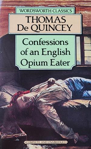 Confessions of an English Opium Eater by Thomas De Quincey