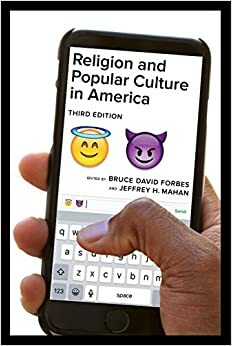 Religion and Popular Culture in America, Third Edition by Jeffrey H. Mahan, Bruce David Forbes