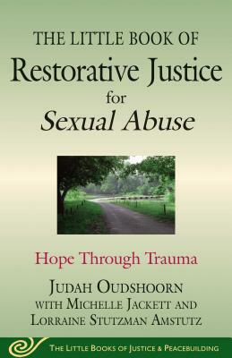 The Little Book of Restorative Justice for Sexual Abuse: Hope Through Trauma by Michelle Jackett, Lorraine Stutzman Amstutz, Judah Oudshoorn