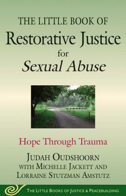 The Little Book of Restorative Justice for Sexual Abuse: Hope Through Trauma by Michelle Jackett, Judah Oudshoorn, Lorraine Stutzman Amstutz