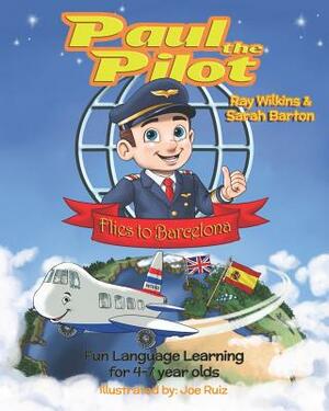 Paul the Pilot Flies to Barcelona: Fun Language Learning for 4-7 Year Olds by Ray Wilkins, Sarah Barton