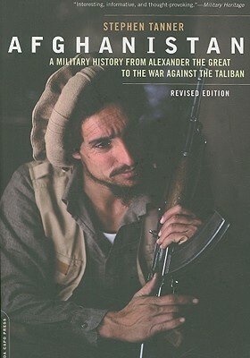 Afghanistan: A Military History from Alexander the Great to the War Against the Taliban by Stephen Tanner