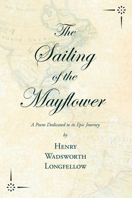 The Sailing of the Mayflower - A Poem Dedicated to its Epic Journey by Henry Wadsworth Longfellow