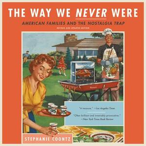 The Way We Never Were: American Families and the Nostalgia Trap by Stephanie Coontz