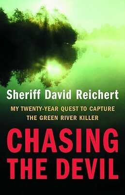 Chasing the Devil: My Twenty-Year Quest to Capture the Green River Killer by David Reichert