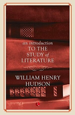 An Introduction to the Study of Literature by William Henry Hudson