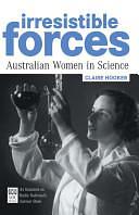 Irresistible Forces: Australian Women in Science by Claire Hooker