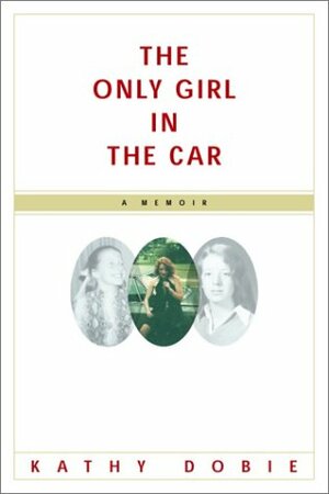 The Only Girl in the Car: A Memoir by Kathy Dobie
