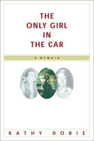 The Only Girl in the Car: A Memoir by Kathy Dobie