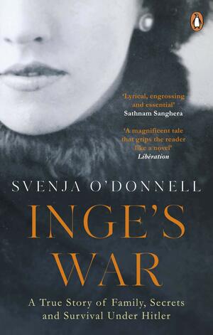 Inge's War: A Story of Family, Secrets and Survival under Hitler by Svenja O’Donnell