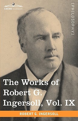 The Works of Robert G. Ingersoll, Vol. IX (in 12 Volumes) by Robert Green Ingersoll