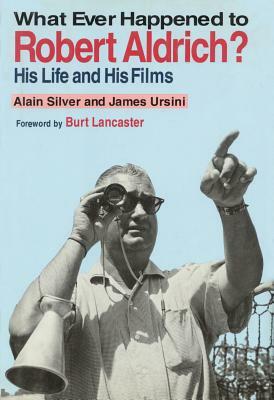 Whatever Happened to Robert Aldrich?: His Life and His Films by Alain Silver
