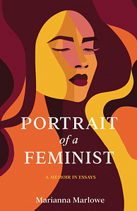 Portrait of a Feminist: A Memoir in Essays by Marianna Marlowe