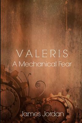 Valeris: A Mechanical Fear by James Jordan