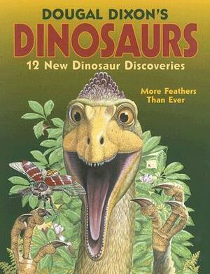 Dougal Dixon's Dinosaurs: 12 New Dinosaur Discoveries and More Feathers Than Ever by Dougal Dixon