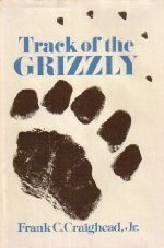 Track of the Grizzly by Frank C. Craighead Jr.