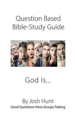 Question-based Bible Study Guide -- God Is...: Good Questions Have Groups Talking by Josh Hunt