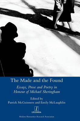 The Made and the Found: Essays, Prose and Poetry in Honour of Michael Sheringham by 