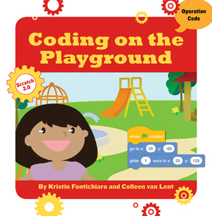 Coding on the Playground by Colleen Van Lent, Kristin Fontichiaro