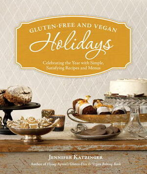 Gluten Free and Vegan Holidays: Celebrating the Year with Simple, Satisfying Recipes and Menus by Jennifer Katzinger, Kathryn Barnard, Katherine Barnard