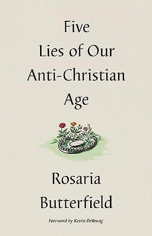 Five Lies of Our Anti-Christian Age by Rosaria Butterfield