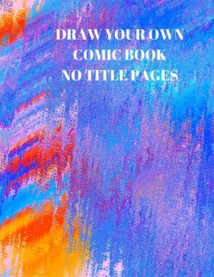 Draw Your Own Comic Book No Title Pages: 90 Pages of 8.5 X 11 Inch Comic Book First Pages by Larry Sparks