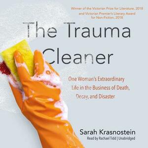 The Trauma Cleaner: One Woman's Extraordinary Life in the Business of Death, Decay, and Disaster by Sarah Krasnostein