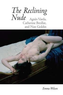 The Reclining Nude: Agnès Varda, Catherine Breillat, and Nan Goldin by Emma Wilson
