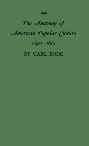 The Anatomy of American Popular Culture, 1840-1861 by Carl Bode
