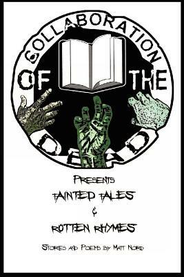 Tainted Tales & Rotten Rhymes: Collaboration of the Dead Presents by Matt Nord