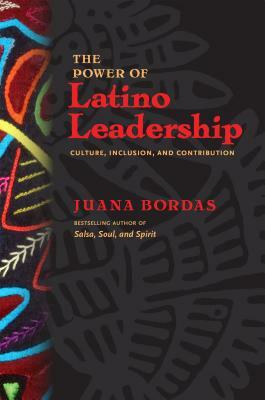 The Power of Latino Leadership: Culture, Inclusion, and Contribution by Juana Bordas