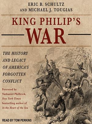 King Philip's War: The History and Legacy of America's Forgotten Conflict by Eric B. Schultz, Michael J. Tougias