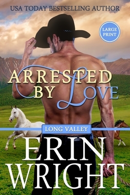 Arrested by Love: A Long Valley Romance Novel by Erin Wright