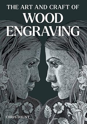 The Art and Craft of Wood Engraving by Chris Daunt