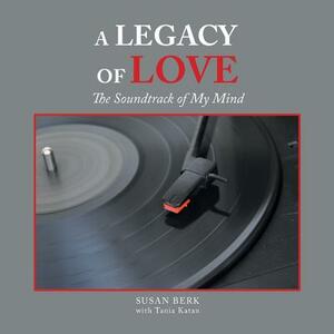 A Legacy of Love: The Soundtrack of My Mind by Susan Berk