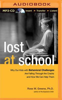 Lost at School: Why Our Kids with Behavioral Challenges Are Falling Through the Cracks and How We Can Help Them by Ross W. Greene