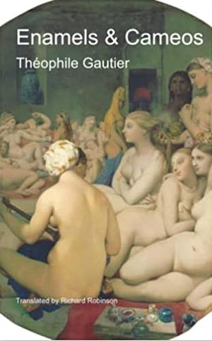 Enamels and Cameos by Théophile Gautier, Richard Robinson