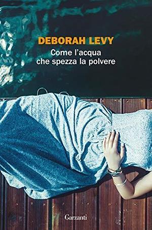 Come l'acqua che spezza la polvere by Deborah Levy, Stefania Cherchi