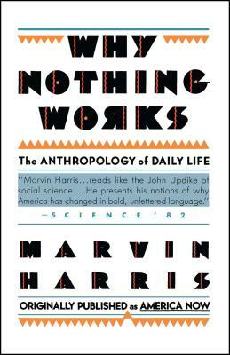 Why Nothing Works: The Anthropology of Daily Life by Marvin Harris