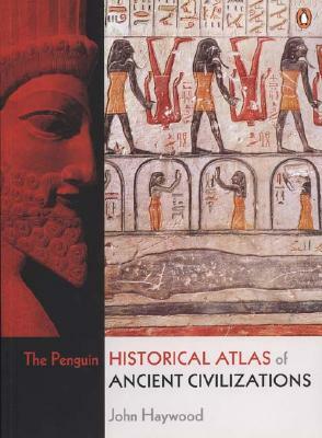 The Penguin Historical Atlas of Ancient Civilizations by John Haywood