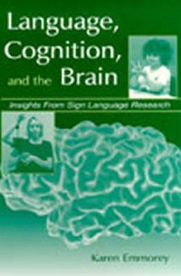 Language, Cognition, and the Brain: Insights from Sign Language Research by Karen Emmorey