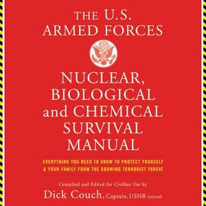 The Us Armed Forces Nuclear, Biological, and Chemical Survival Manual: Everything You Need to Know to Protect Yourself and Your Family from the by Dick Couch