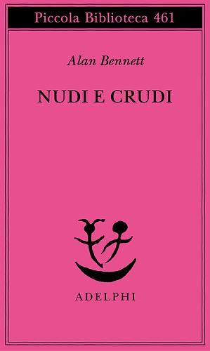 Nudi e crudi by Alan Bennett