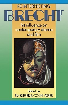 Re-Interpreting Brecht: His Influence on Contemporary Drama and Film by Pia Kleber