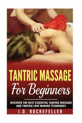 Tantric Massage for Beginners: Discover the Best Essential Tantric Massage and Tantric Love Making Techniques by J. D. Rockefeller