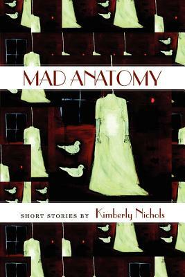 Mad Anatomy by Kimberly Nichols