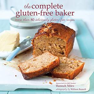 The Complete Gluten-free Baker: More than 100 deliciously gluten-free recipes by Hannah Miles