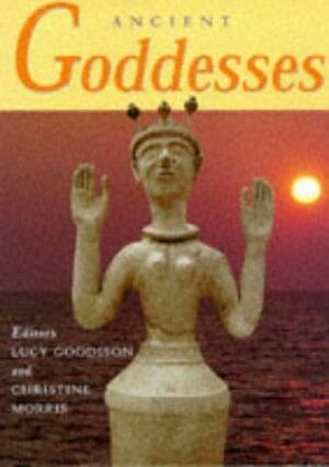 Ancient Goddesses: The Myths and the Evidence by Lucy Goodison, Lucy Goodison