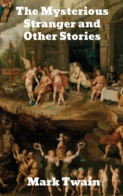 The Mysterious Stranger, and Other Stories by Mark Twain