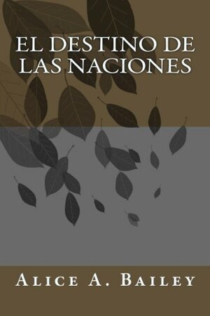 El Destino de Las Naciones by Alice A. Bailey